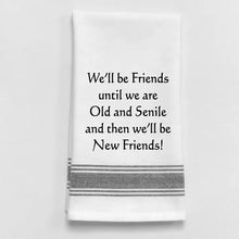  Tea Towel - We’Ll Be Friends Until We Are Old and Senile...