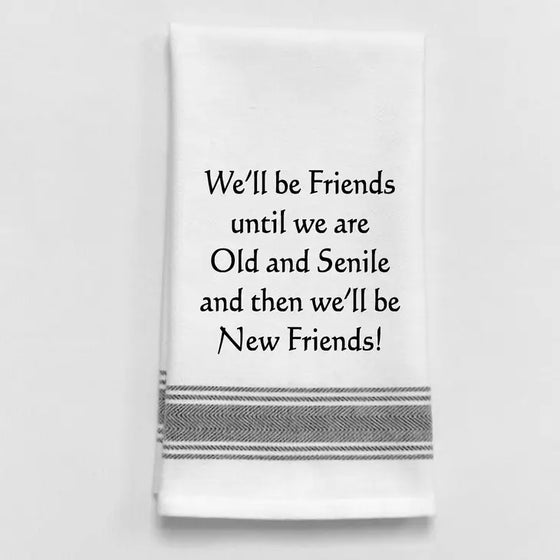 Tea Towel - We’Ll Be Friends Until We Are Old and Senile...