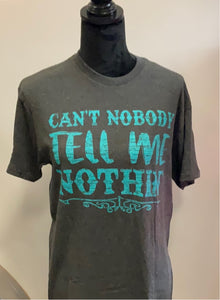  Can’t Nobody Tell Me Nothin’ - Graphic Tee